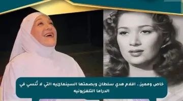 خاص ومميز.. أفلام هدى سلطان وبصمتها السينمائية التي لا تُنسى في الدراما التلفزيونية